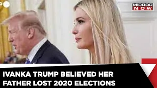 US Capitol riot hearing: Ivanka Trump believed her father lost 2020 US election | Mirror Now