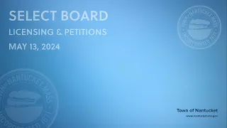 Nantucket Select Board - May 13, 2024 (Licensing & Petitions)