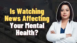 Is Watching News Affecting Your Mental Health? | Faye D'Souza