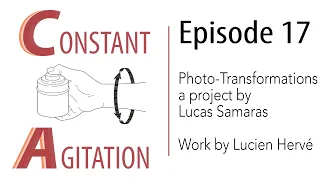 Constant Agitation Podcast Ep 17 | Lucas Samaras | Lucien Hervé