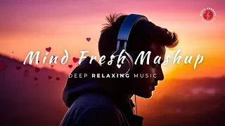 Mind Fresh Mashup | Slowed & Reverb ❤️ Arijit Sing Love Mashup 😍 Heart Touching Songs | Lofi Songs