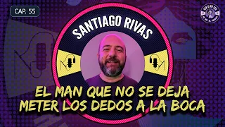 CAP 55. SANTIAGO RIVAS - EL MAN QUE NO SE DEJA METER LOS DEDOS A LA BOCA