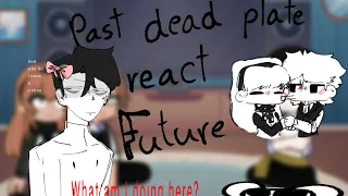 past dead plate react to future (p.1)