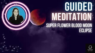 Guided Meditation for the Super Flower Blood Moon Eclipse 417 Hz