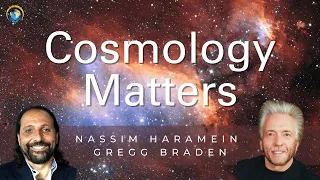 Cosmology Matters with Gregg Braden & Nassim Haramein