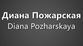 How To Pronounce Диана Пожарская Diana Pozharskaya