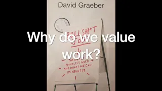 David Graeber's Bullshit Jobs - Why do we value work (Part 1)