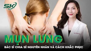 Những Lý Do Khiến Mụn Lưng Tiến Triển Dai Dẳng Và Cách Khắc Phục | SKĐS