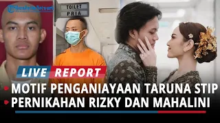 TERNYATA INI!!! MOTIF PENGANIAYAAN TARUNA STIP HINGGA TEWAS, PERNIKAHAN RIZKY FEBIAN DAN MAHALINI