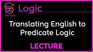 Translating ENGLISH into PREDICATE LOGIC - Logic