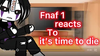 Fnaf 1 Reacts To It’s time to die||Ch0wdo