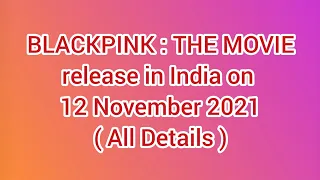 BLACKPINK : THE MOVIE (is going to release in India on 12 November 2021)+ details