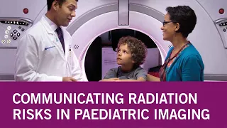 Special Event: Radiation risk communication to improve benefit-risk dialogue in paediatric imaging