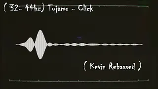 ( 32- 44hz) Tujamo - Click ( Kevin Rebassed )