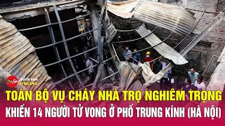 Bản tin tối 24/5: Toàn bộ vụ cháy nhà trọ ở phố Trung Kính (Hà Nội), khiến 14 người tử vong | Tin24h