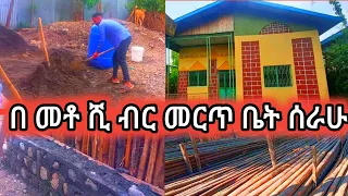 በ መቶ ሺ ብር ምርጥ ቤት ሰራን፤በትንሽ ብር ቤት መስራት ለምትፈልጉ፤ሁሉም መረጃ፤የሲሚንቶ፤እንጨት፤ቢስማር