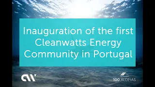 Cleanwatts - Inauguration of Portugal's First Energy Community