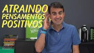 COMO TER PENSAMENTOS POSITIVOS E ATRAIR COISAS BOAS PARA SUA VIDA