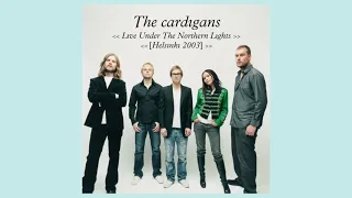 The Cardigans - Live Under the Northern Lights , Live Helsinki 2003