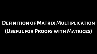 How to Understand the Definition of Matrix Multiplication(Useful for Writing Proofs)