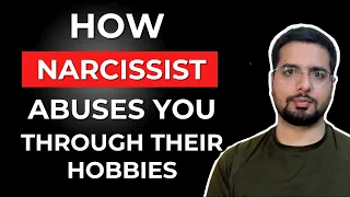 How a Narcissist Abuses You Through Their Hobbies