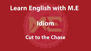 Idiom :Cut to the chase (Learn English with M.E)