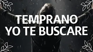 Temprano Yo Te Buscare - ALABANZAS DE ADORACION - MUSICA CRISTIANA 2024 - HIMNOS CRISTIANOS