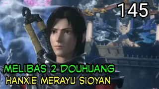 MELIBAS DUA DOUHUANG ! - HAN XIE MERAYU SIOYAN - BATTLE THROUGH THE HEAVEN !