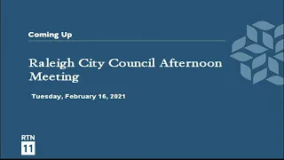 Raleigh City Council Afternoon Meeting - February 16, 2021