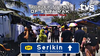 Serikin: The Border Marketplace | Border Towns of Sarawak | Ep 1 | TVS Entertainment