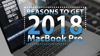 Reasons TO get the 2018 MacBook Pro