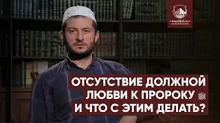 Отсутствие должной любви к Пророку ﷺ и что с этим делать?