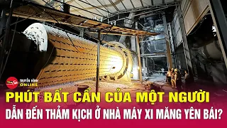 Còn nhiều câu hỏi chưa được làm rõ trong vụ thảm kịch ở nhà máy xi măng Yên Bái? | Tin24h