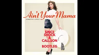 Jennifer Lopez - Ain't Your Mama (Since Shock & Callson Bootleg)