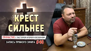 #40 Крест СИЛЬНЕЕ - Причастие с Игорем Косованом