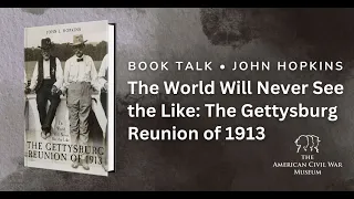 Book Talk with John Hopkins - "The World Will Never See the Like: The Gettysburg Reunion of 1913"