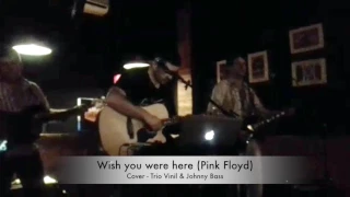Pink Floyd -  Wish You Were Here (cover Trio Vinil & Johnny Bass)