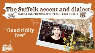 The Suffolk accent and dialect, East Anglia (22) 'Good tidily few'