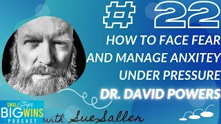 E 22 | Dr. David Powers - How to face Fear and manage anxiety under pressure
