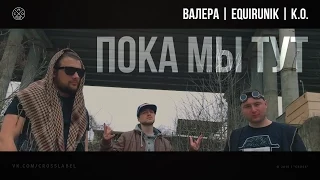 K.O., ВАЛЕРА, Equirunik - Пока мы тут (Премьера клипа, 2015)