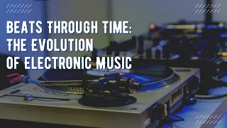 Beats Through Time: The Evolution of Electronic Music