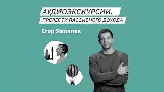 Егор Яковлев. Аудиоэкскурсии. Прелести пассивного дохода.