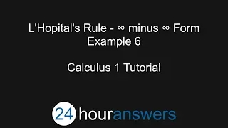 L’Hopital’s Rule – Infinity Minus Infinity Form Example 6 - Calculus 1 - 24HourAnswers.com