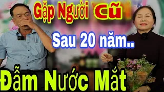 BẤT NGỜ Gặp Lại Người Yêu Cũ Sau 20 Năm ĐẪM NƯỚC MẮT