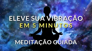 MEDITAÇÃO GUIADA: ELEVE SUA VIBRAÇÃO EM 5 MINUTOS