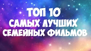 ТОП 10 САМЫХ ЛУЧШИХ СЕМЕЙНЫХ ФИЛЬМОВ