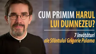 Cum primim harul lui Dumnezeu? Șapte învățături de la Sf. Grigorie Palama. Pr. Nicolae Dima