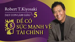 [Sách Nói] Dạy Con Làm Giàu 5: Để Có Sức Mạnh Về Tài Chính - Chương 1 | Robert T.Kiyosaki