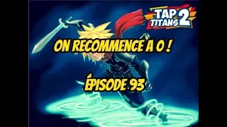 TAP TITANS 2 ON RECOMMENCE A 0 !!!!! ÉPISODE 93