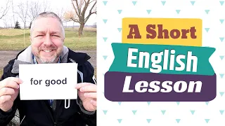 Learn the English Phrases FOR GOOD and AS GOOD AS IT GETS